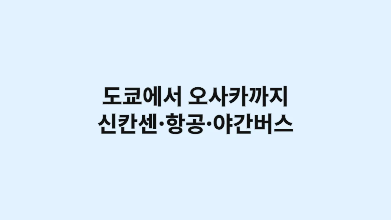 도쿄에서 오사카까지 가는 법 3가지 비교 분석 (신칸센·항공·야간버스 장단점 총정리)