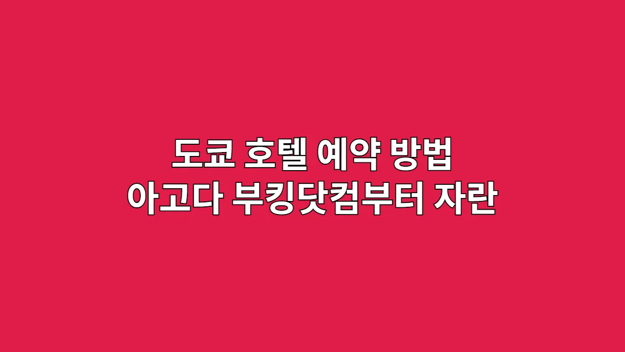 현지인처럼 도쿄 호텔 예약 방법: 아고다, 부킹닷컴부터 자란, 라쿠텐까지
