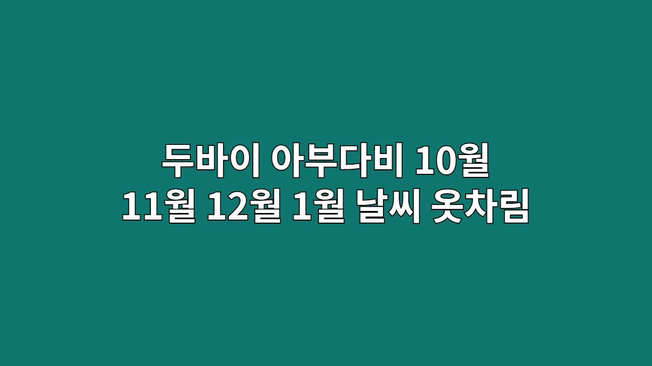 아랍에미리트 두바이, 아부다비 10월, 11월, 12월, 1월 날씨 옷차림과 부르즈칼리파 전망대 예매 요령