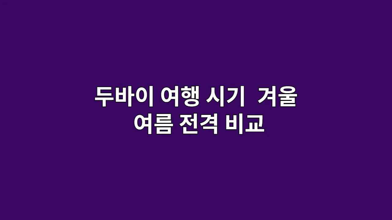 두바이 여행 시기, 겨울 vs 여름 전격 비교: 최고의 선택은?
