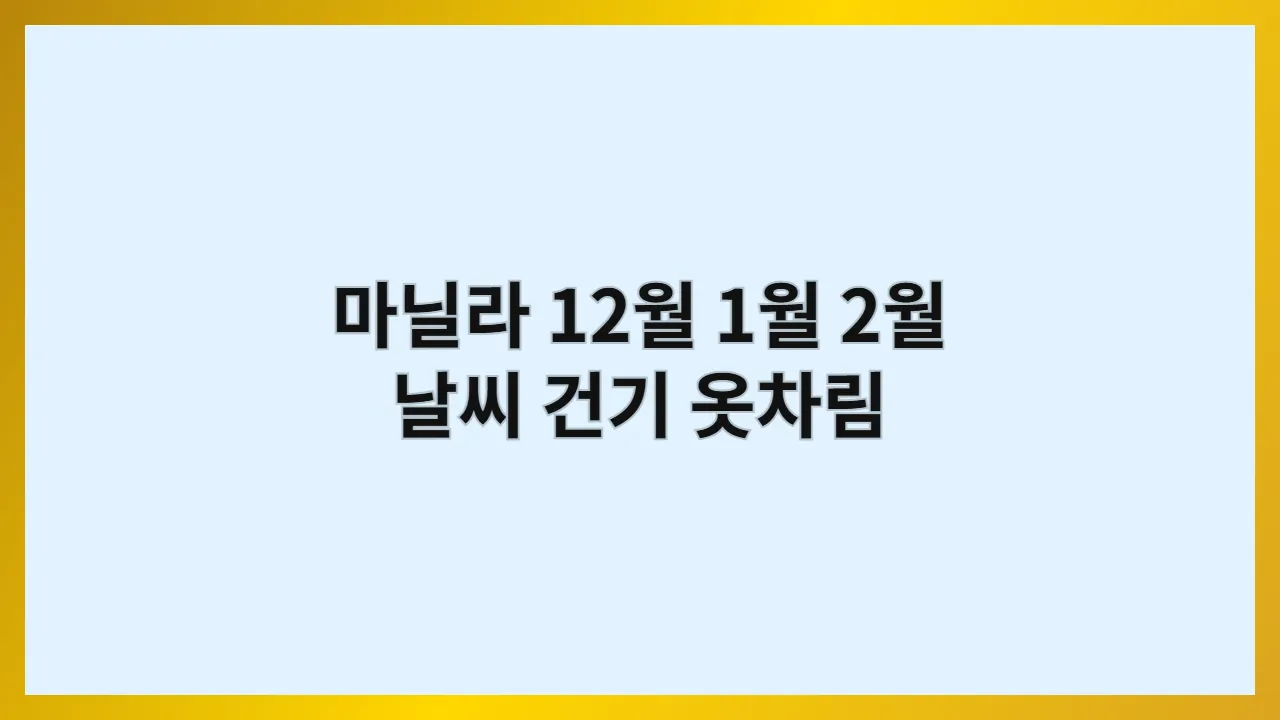 마닐라 12월, 1월, 2월 날씨: 최고의 건기를 즐기는 옷차림 가이드