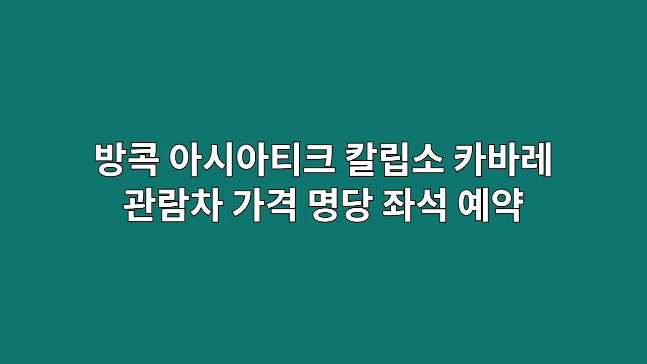 방콕 아시아티크 칼립소 카바레 & 관람차 후기: 가격, 명당 좌석, 예약 요령 가이드