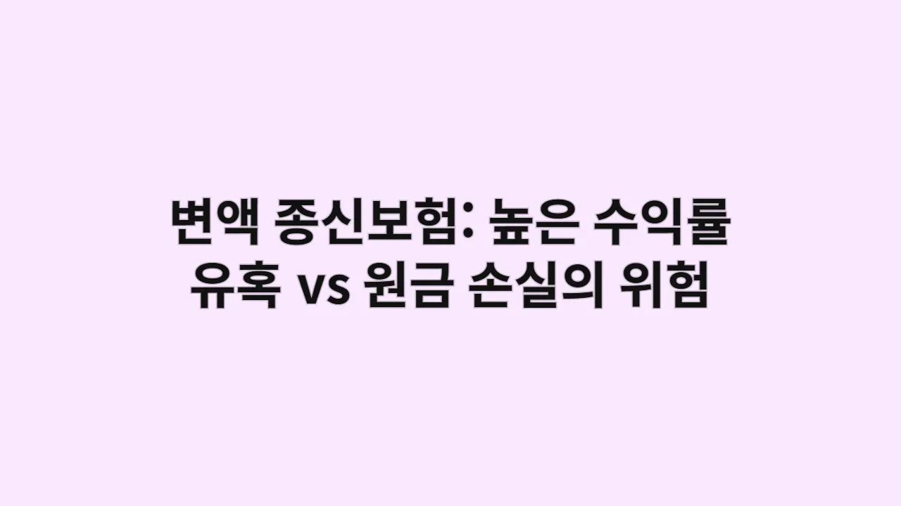 변액 종신보험: 높은 수익률의 유혹 vs 원금 손실의 위험