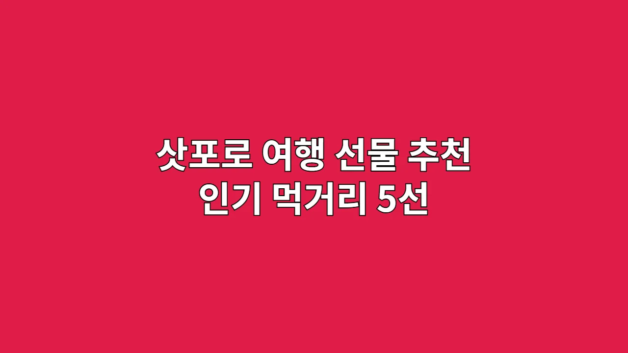일본 삿포로 여행 선물 추천: 현지 인기 먹거리 5선