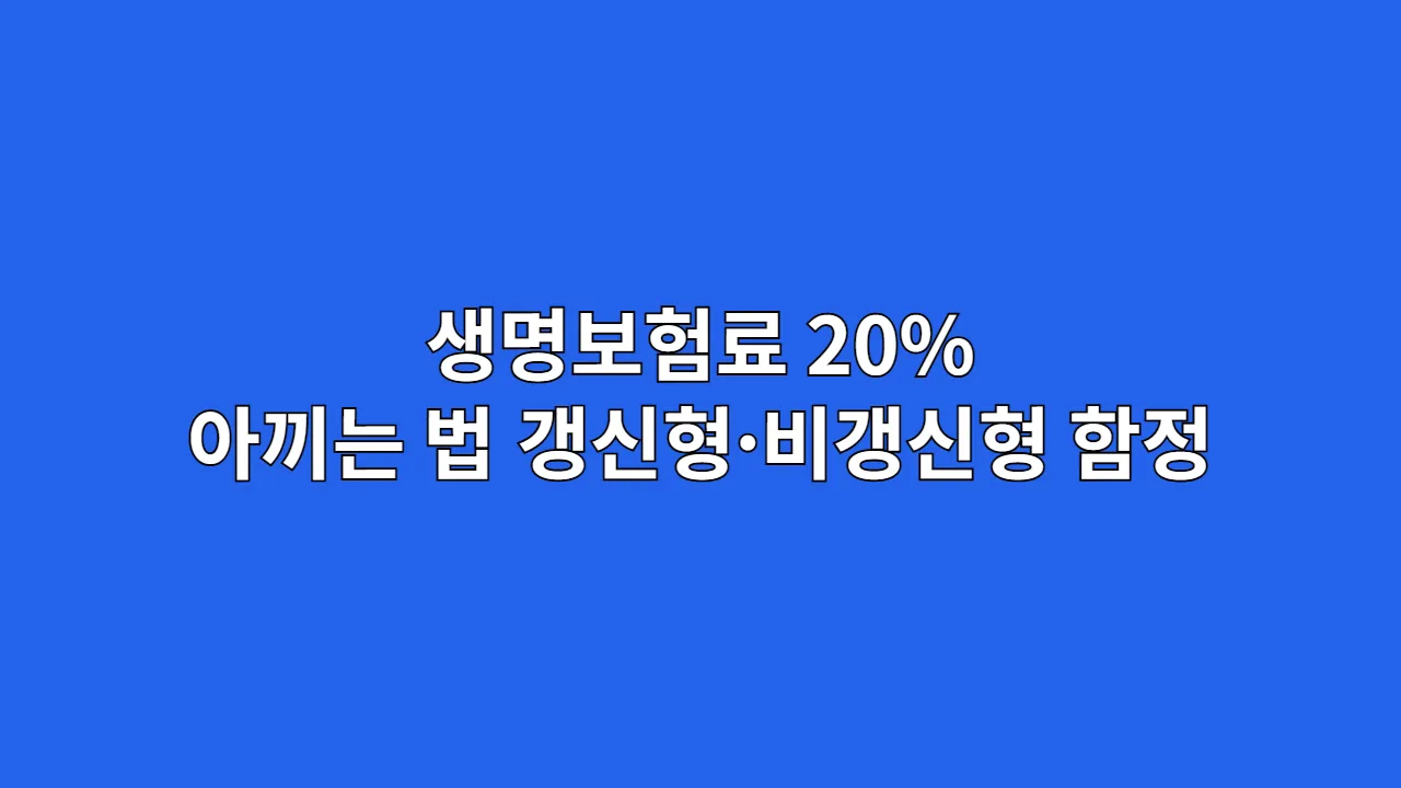 생명보험료 20% 아끼는 법 (갱신형·비갱신형의 함정)