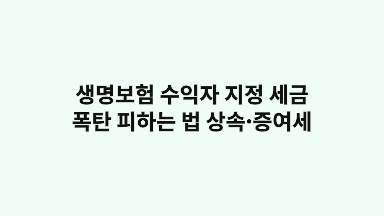 생명보험 수익자 지정과 세금 폭탄 피하는 법 (상속·증여세)