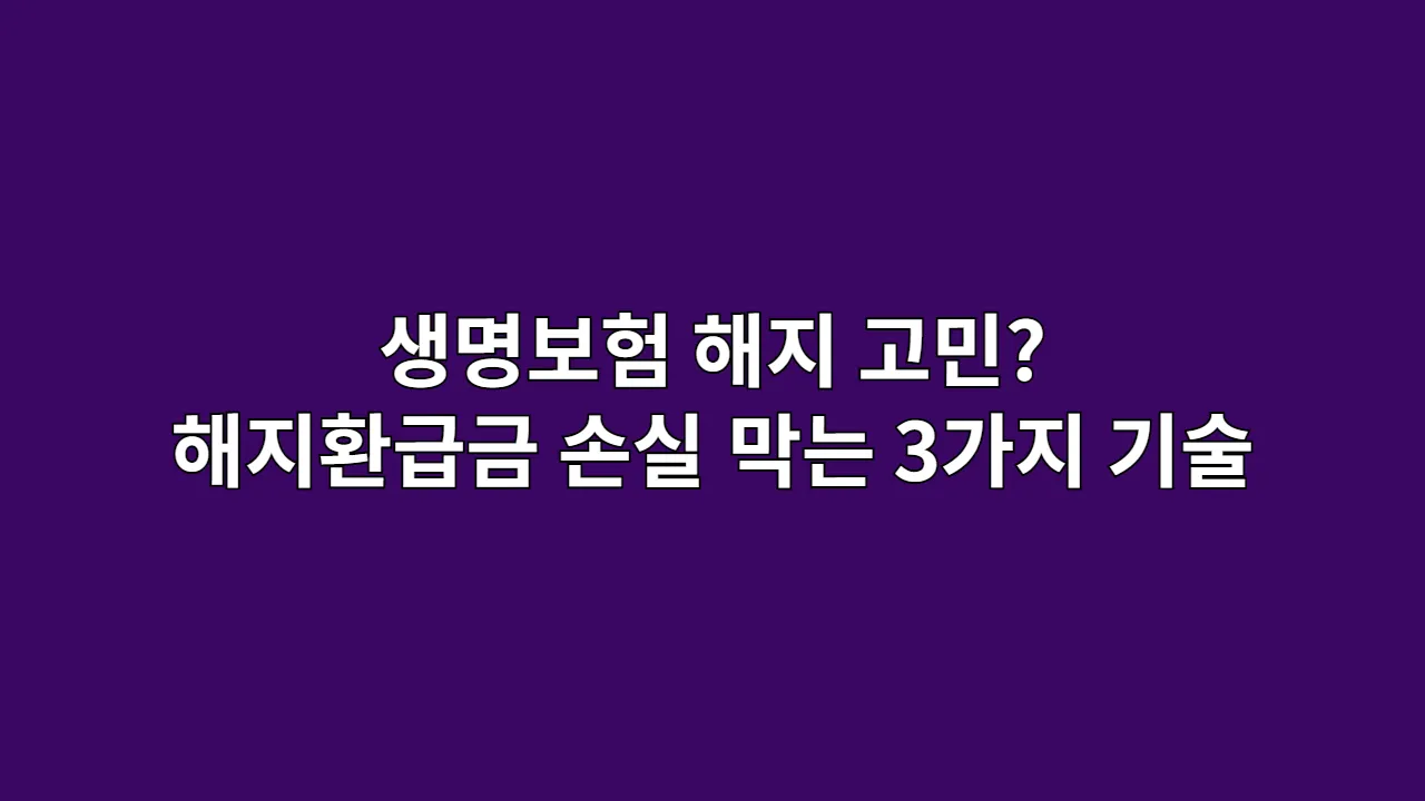 생명보험 해지 고민? 해지환급금 손실 막는 3가지 기술
