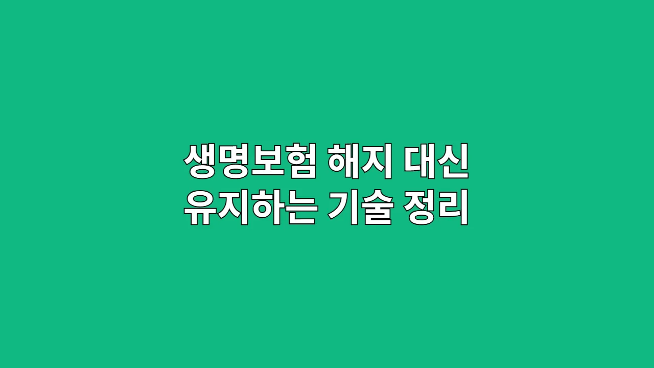 생명보험 해지 대신 유지하는 기술 총정리