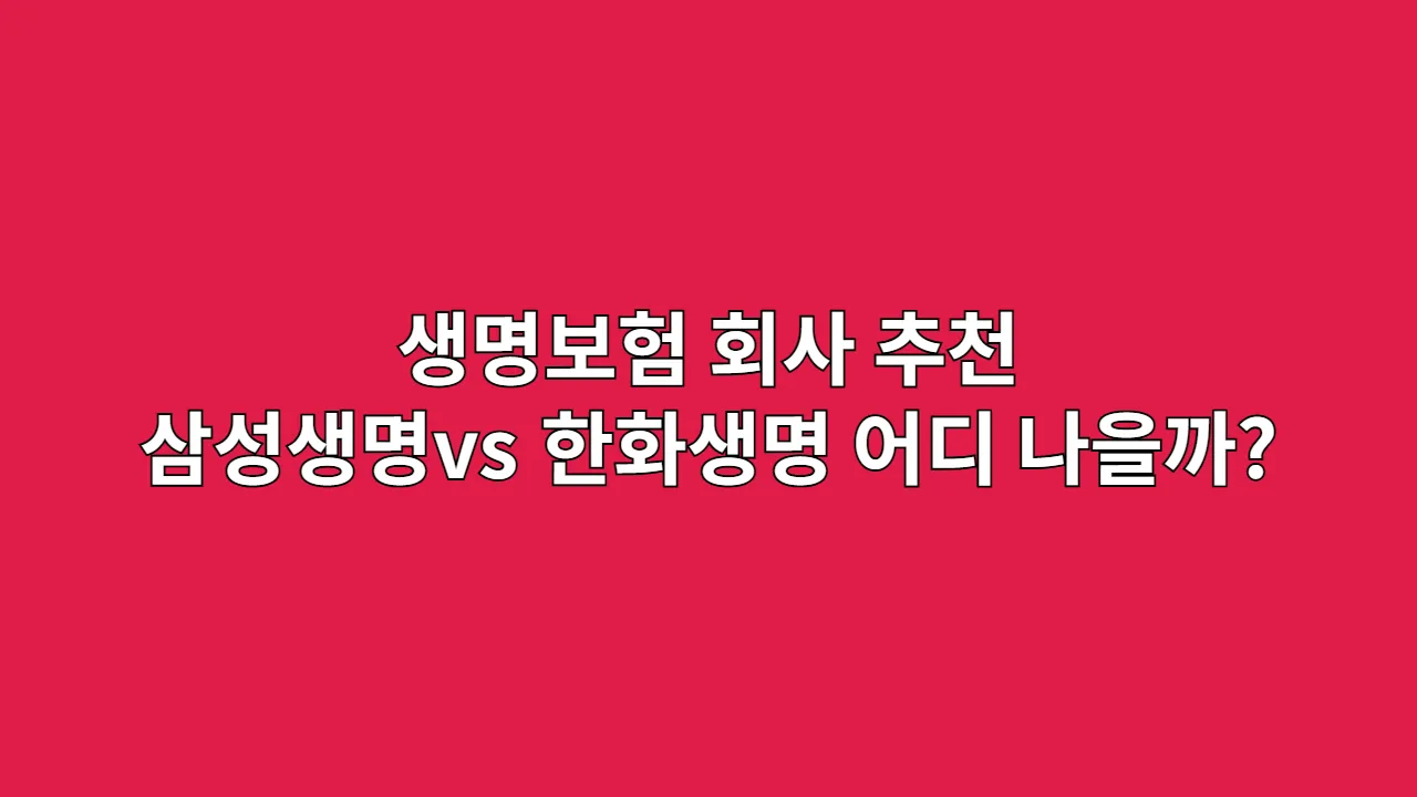 생명보험 회사 추천 | 삼성생명 vs 한화생명 어디가 나을까?