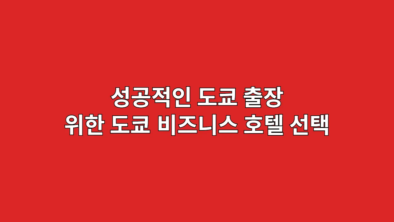 성공적인 도쿄 출장을 위한 도쿄 비즈니스 호텔 선택의 모든 것