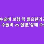 수술비 보험, 꼭 필요한가? (N대 수술비 vs 질병/상해 수술비)