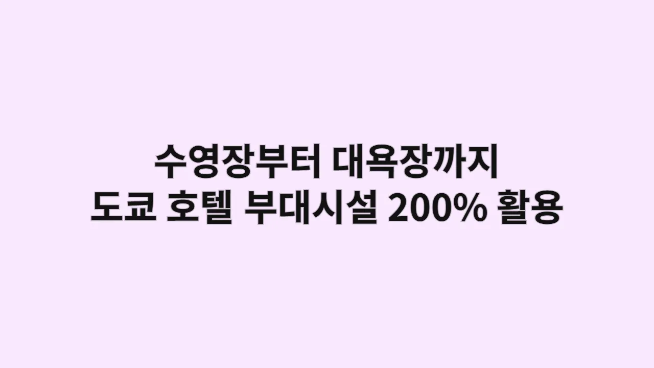 수영장부터 대욕장까지, 도쿄 호텔 부대시설 200% 활용 가이드