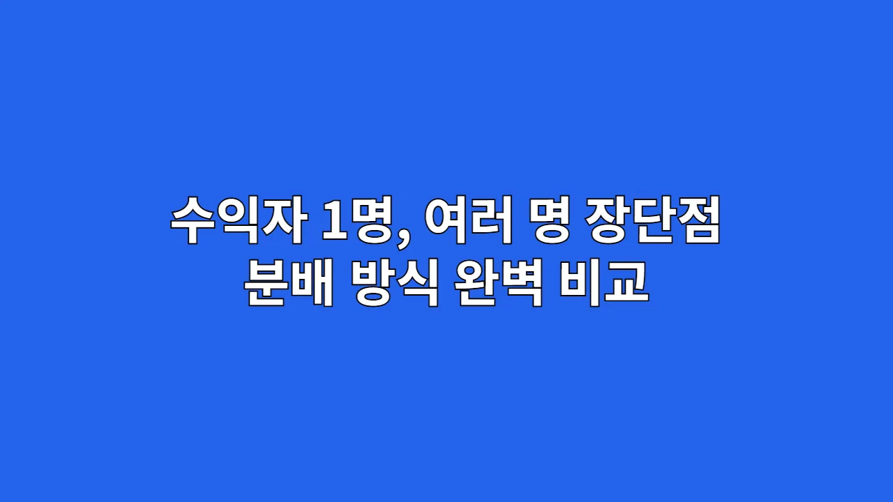 수익자 1명 vs 여러 명, 장단점과 분배 방식 완벽 비교