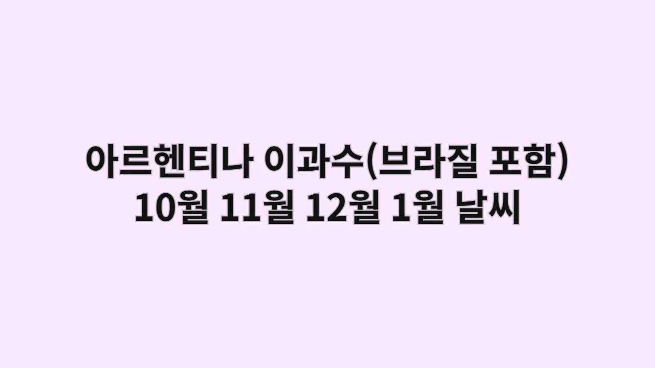 아르헨티나 이과수(브라질 포함) 10월, 11월, 12월, 1월 날씨 옷차림과 국경 폭포 1·2일 투어