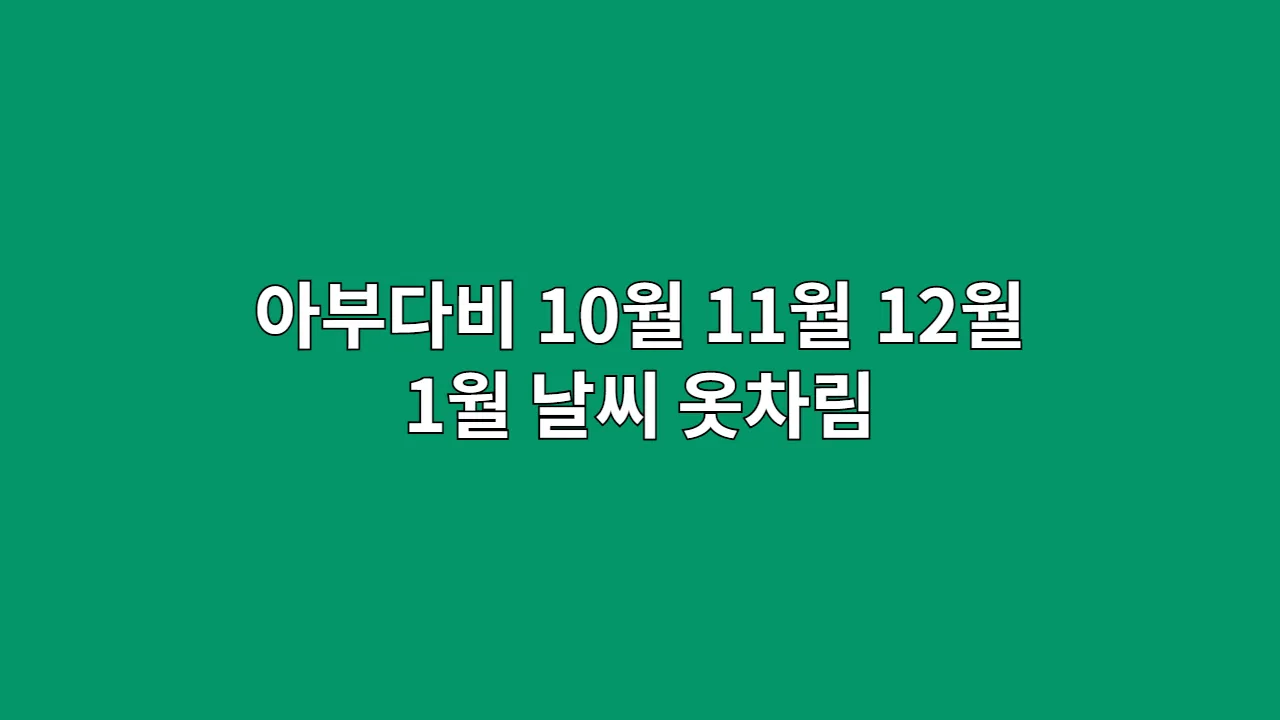 아랍에미리트 아부다비 10월, 11월, 12월, 1월 날씨 옷차림과 루브르 아부다비·그랜드모스크·워너브라더스 파크