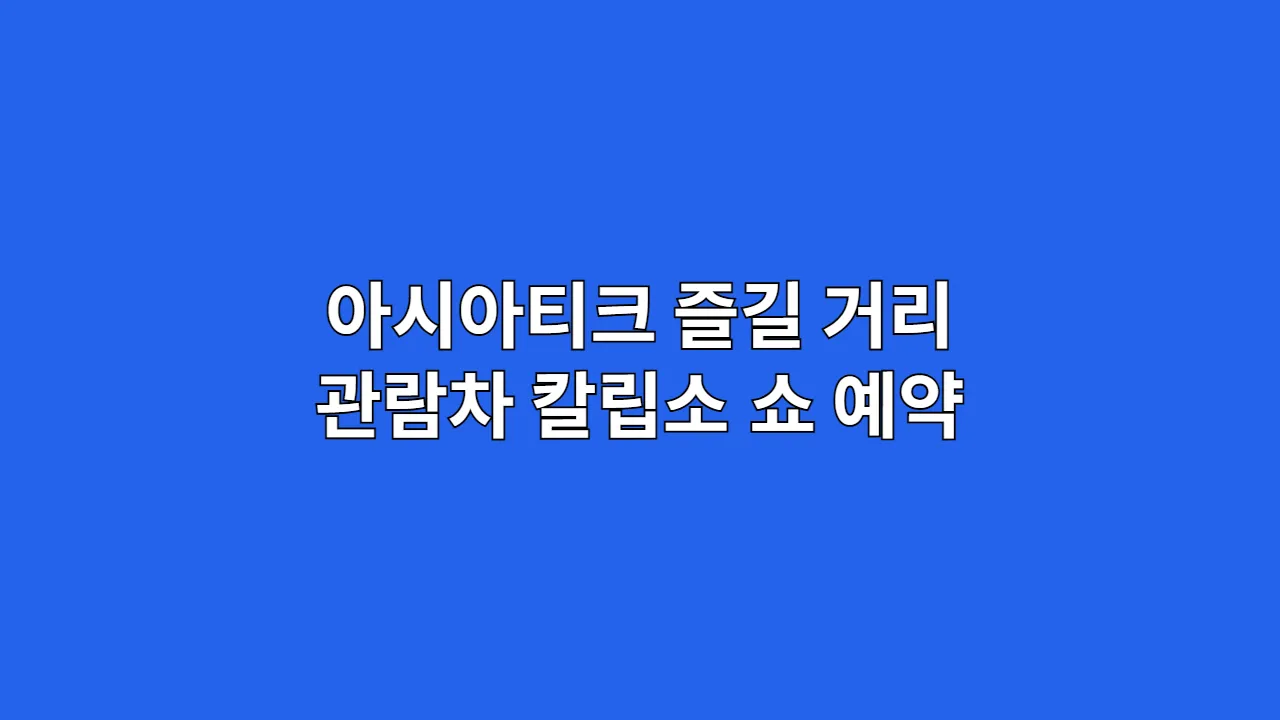 아시아티크 즐길 거리: 관람차, 칼립소 쇼 예약 및 명당 자리 요령