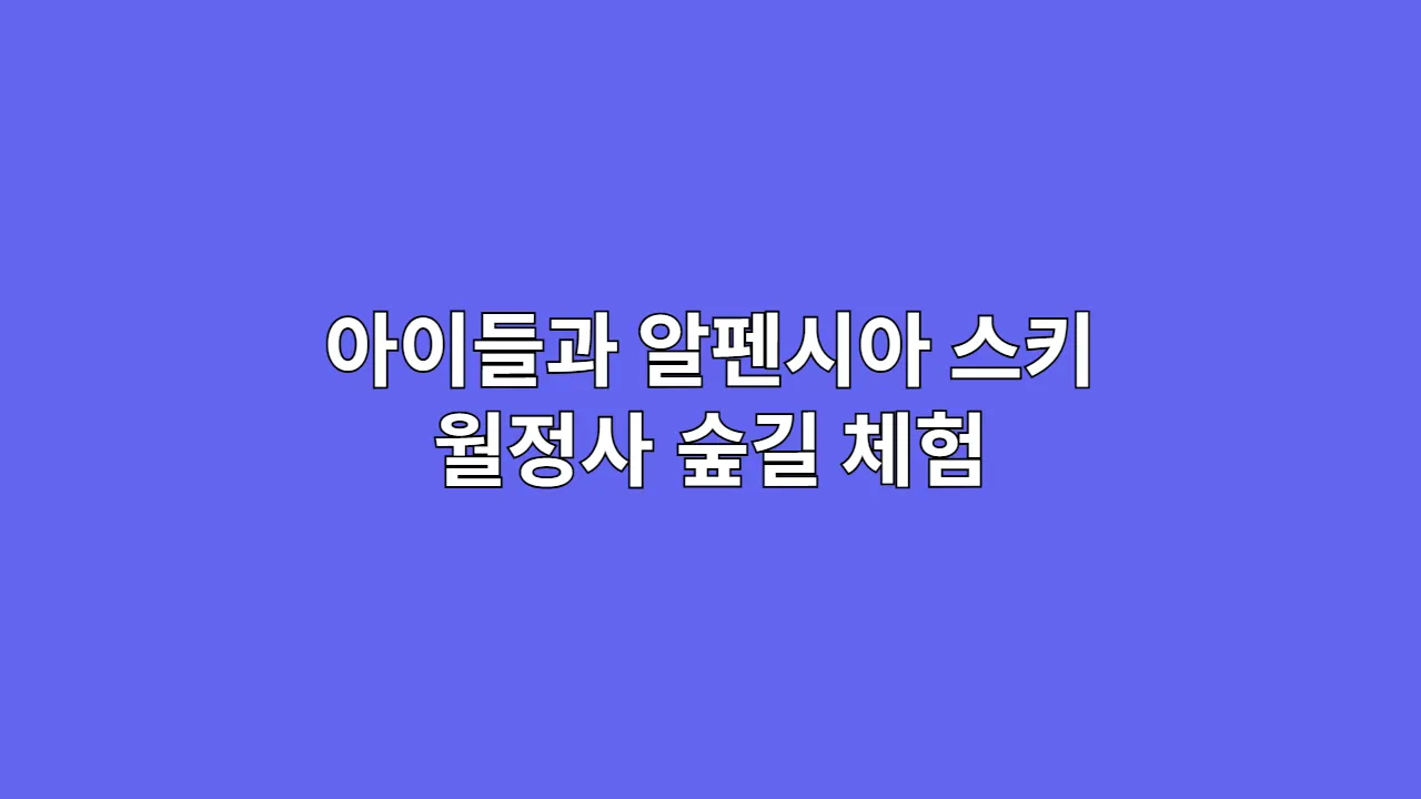 아이와 평창 여행, 알펜시아의 짜릿함과 월정사의 고요함