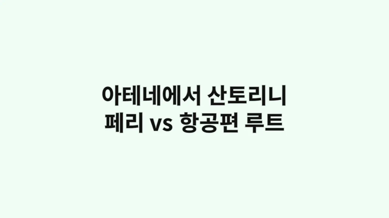 아테네에서 산토리니까지 페리 vs 항공편 루트 요약