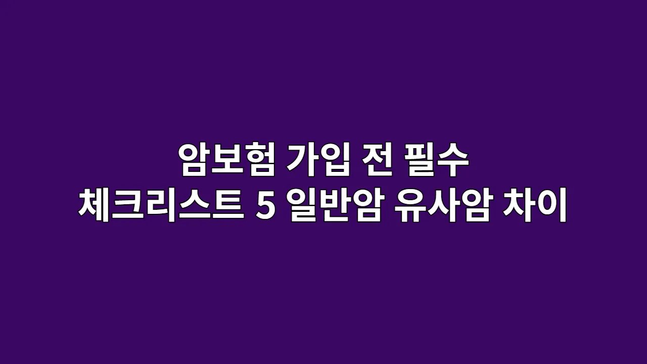 암보험 가입 전 필수 체크리스트 5가지 (일반암, 유사암 차이)
