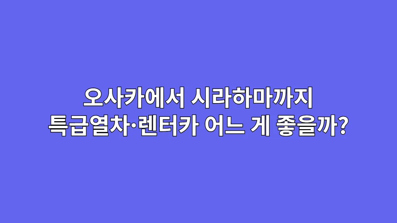 오사카에서 시라하마까지 특급열차·렌터카 어느 게 좋을까?