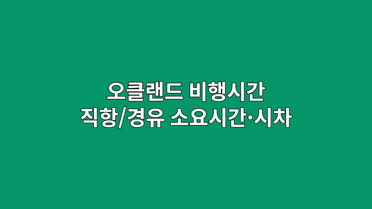 뉴질랜드 오클랜드 비행시간 가이드: 직항/경유 소요시간·시차 포함