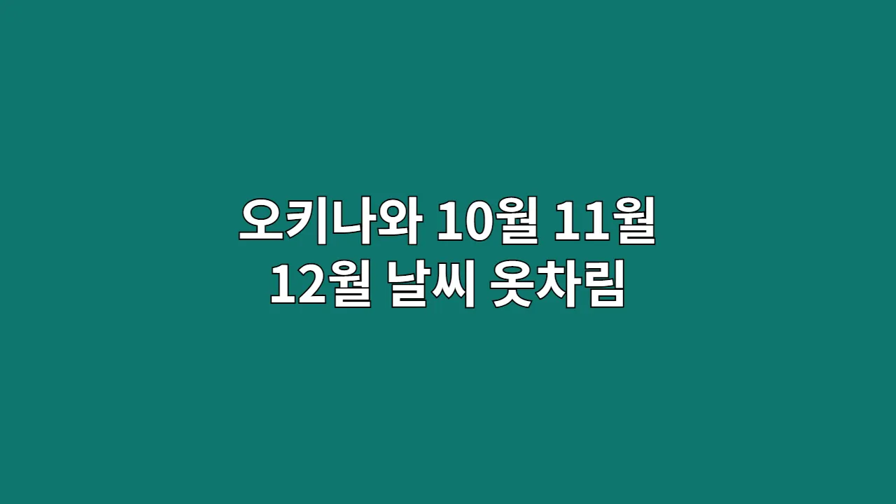 오키나와 10월 11월 12월 날씨 옷차림