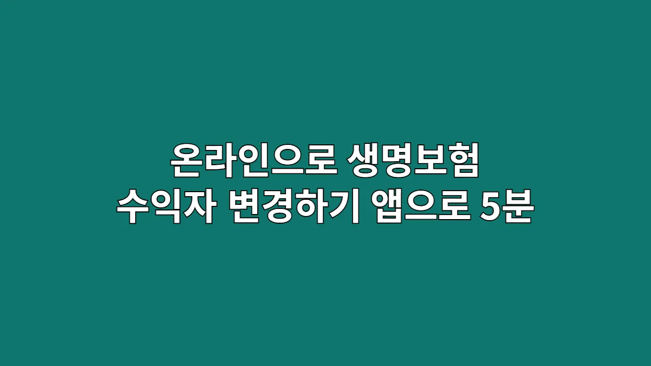 온라인으로 생명보험 수익자 변경하기 (앱으로 5분)