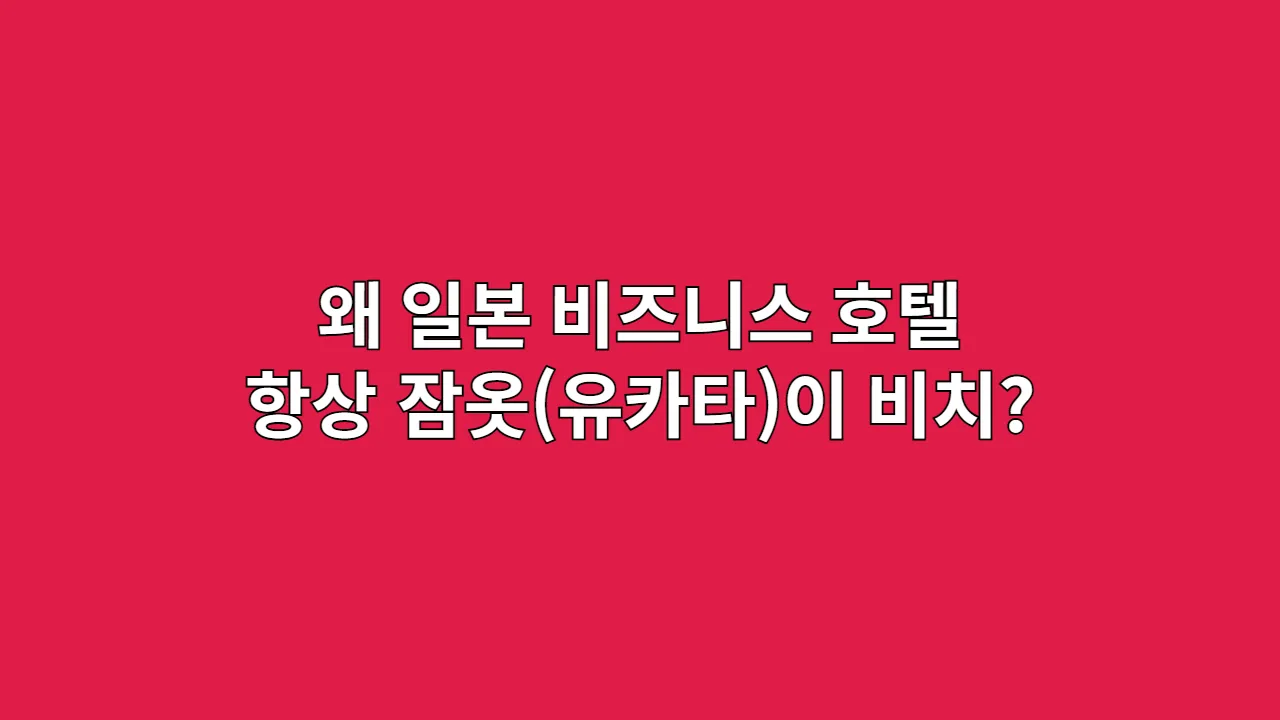 왜 일본 비즈니스 호텔에는 항상 잠옷(유카타)이 비치되어 있을까?