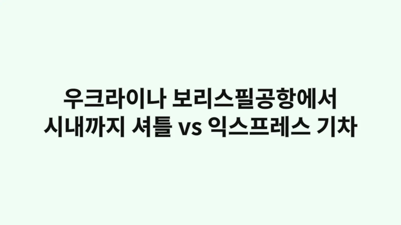 우크라이나 보리스필공항에서 시내까지 셔틀 vs 익스프레스 기차 비교