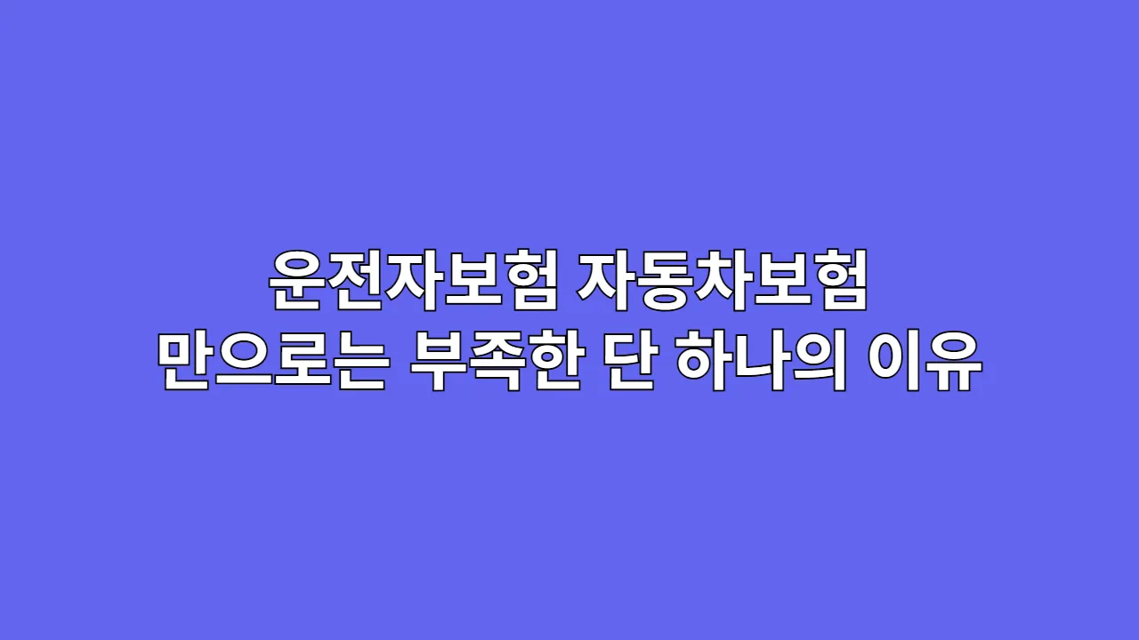 운전자보험, 자동차보험만으로는 부족한 단 하나의 이유 (형사 합의금)