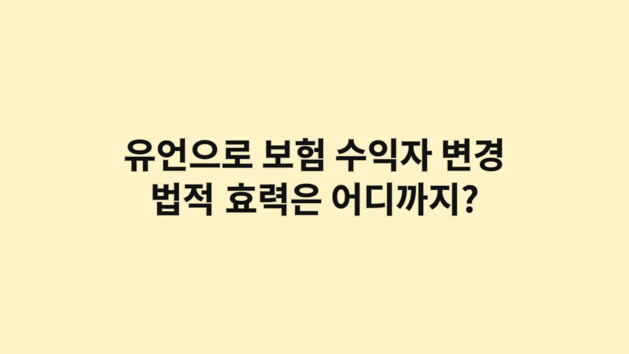 유언으로 보험 수익자 변경, 법적 효력은 어디까지일까?