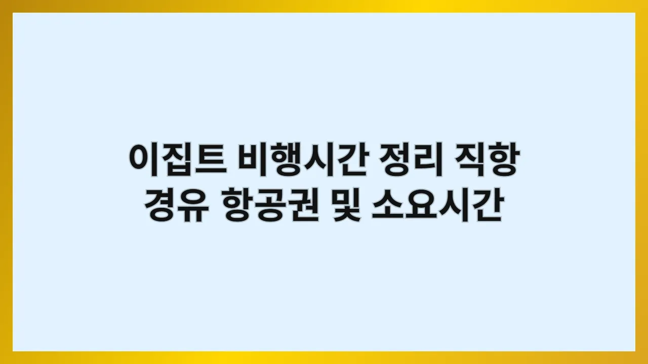 이집트 비행시간 총정리: 직항, 경유 항공권 및 소요시간 완벽 분석 (2025 최신)