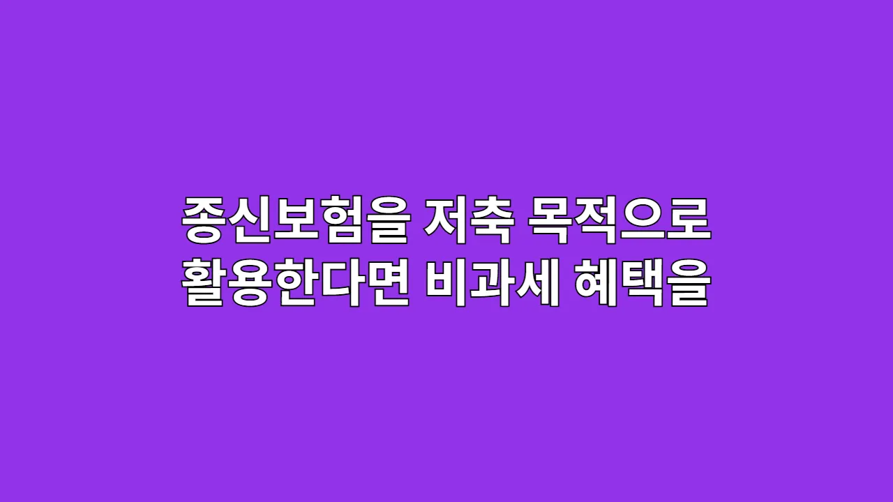 종신보험을 저축 목적으로 활용한다면 비과세 혜택을 놓치지 않는 방법
