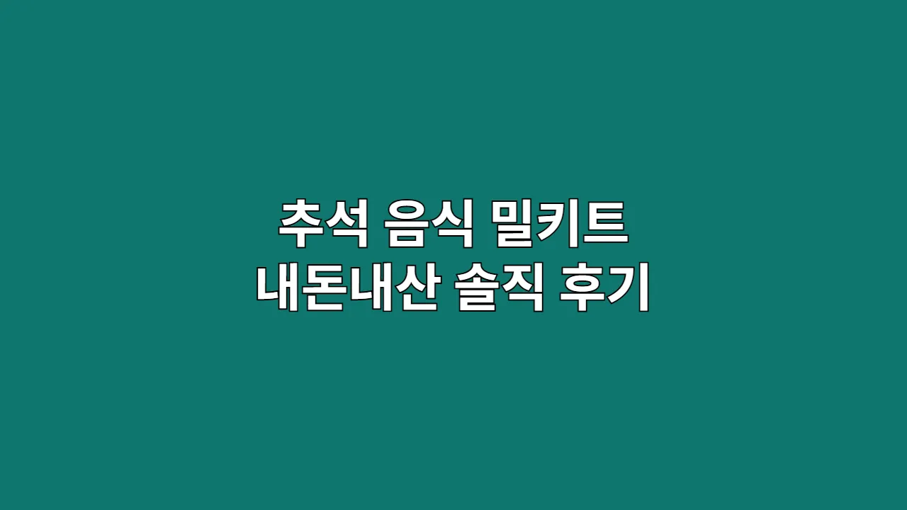 추석 음식 밀키트 내돈내산 솔직 후기: 3일 연휴 동안 직접 사용해 본 장점, 단점 그리고 똑똑하게 고르는 팁