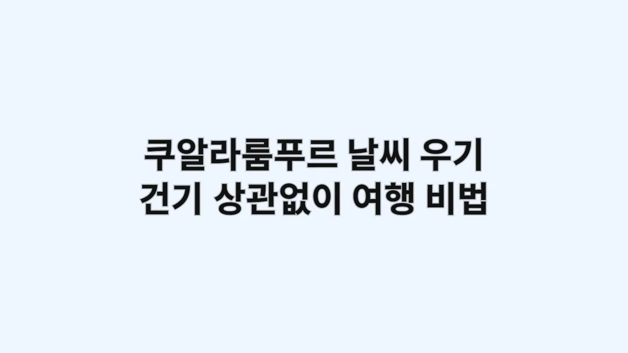 쿠알라룸푸르 날씨 A to Z: 우기, 건기 상관없이 여행 즐기는 5가지 비법