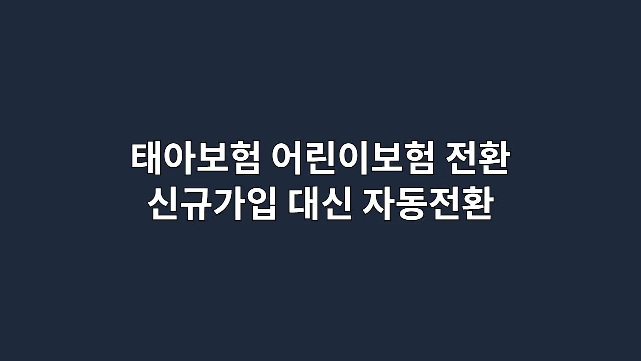 태아보험 어린이보험 전환, 굳이 비싼 신규가입 말고 '자동전환' 하세요 (보장 연속성·보험료·가입 절차 솔직 비교)