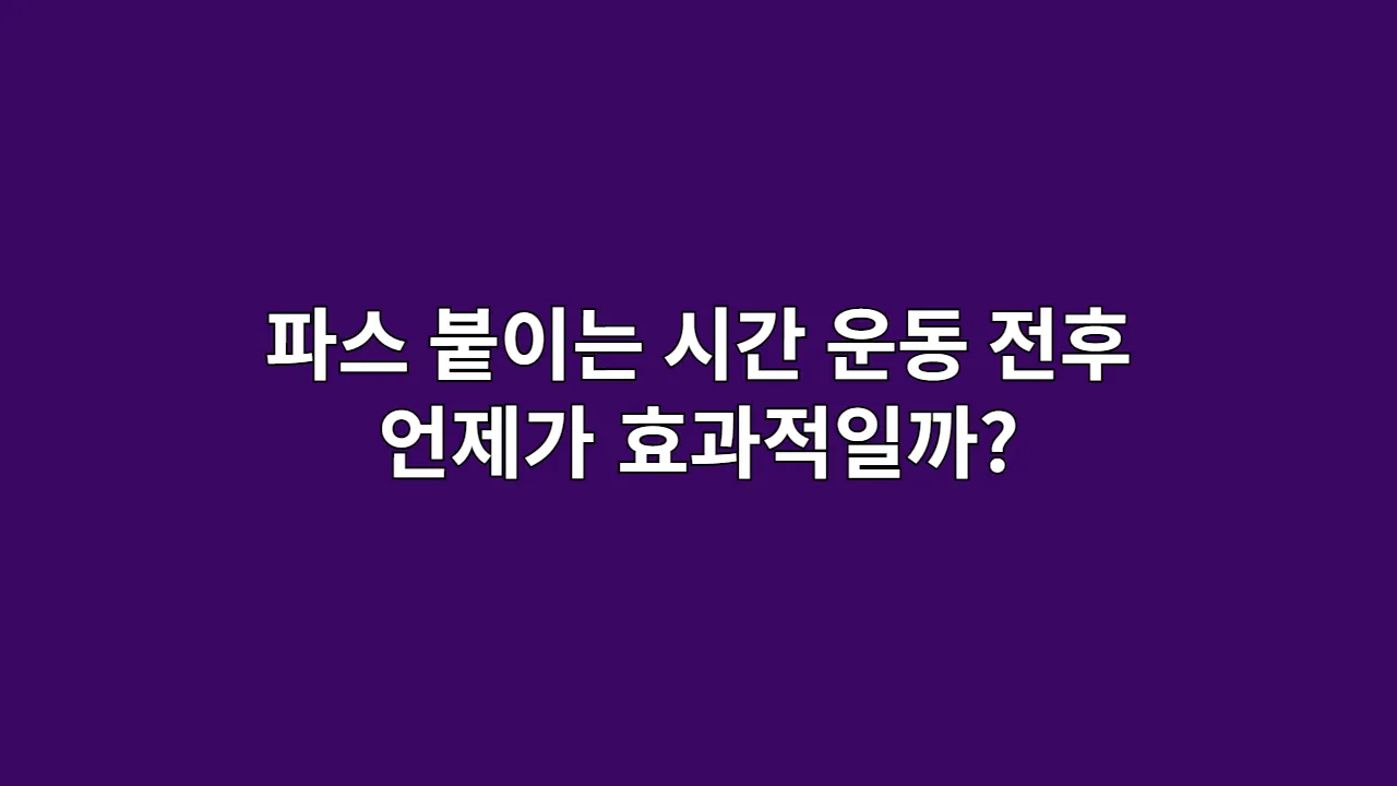 파스 붙이는 시간, 운동 전후 언제가 효과적일까? (운동 전문가 분석)