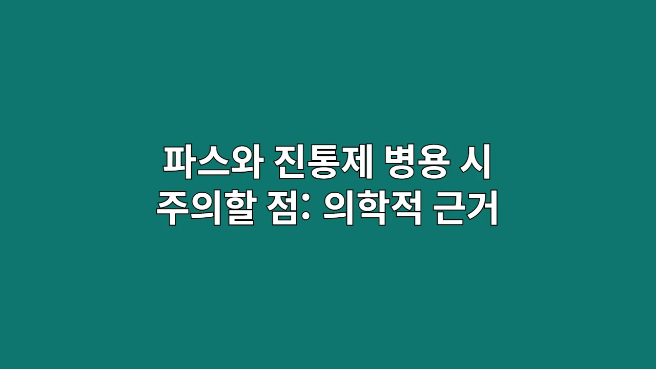 파스와 진통제 병용 시 주의할 점: 의학적 근거로 본 안전 가이드
