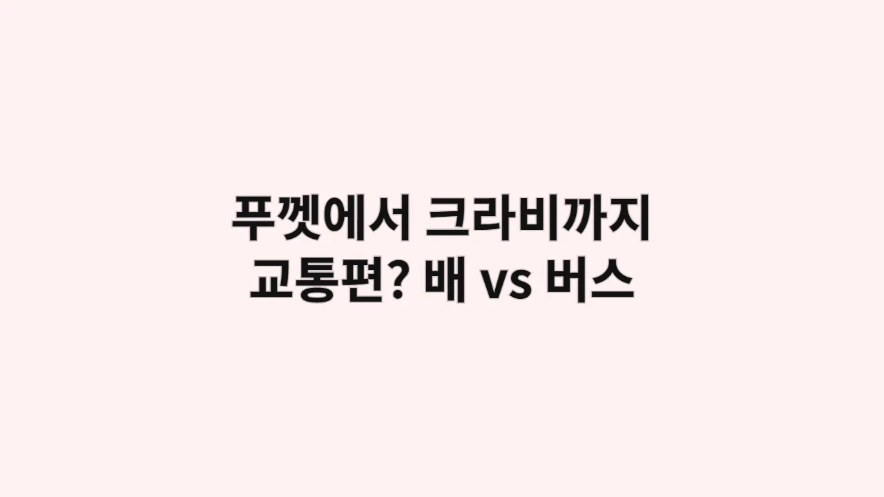 푸껫에서 크라비까지 가장 효율적인 교통편은? 배 vs 버스
