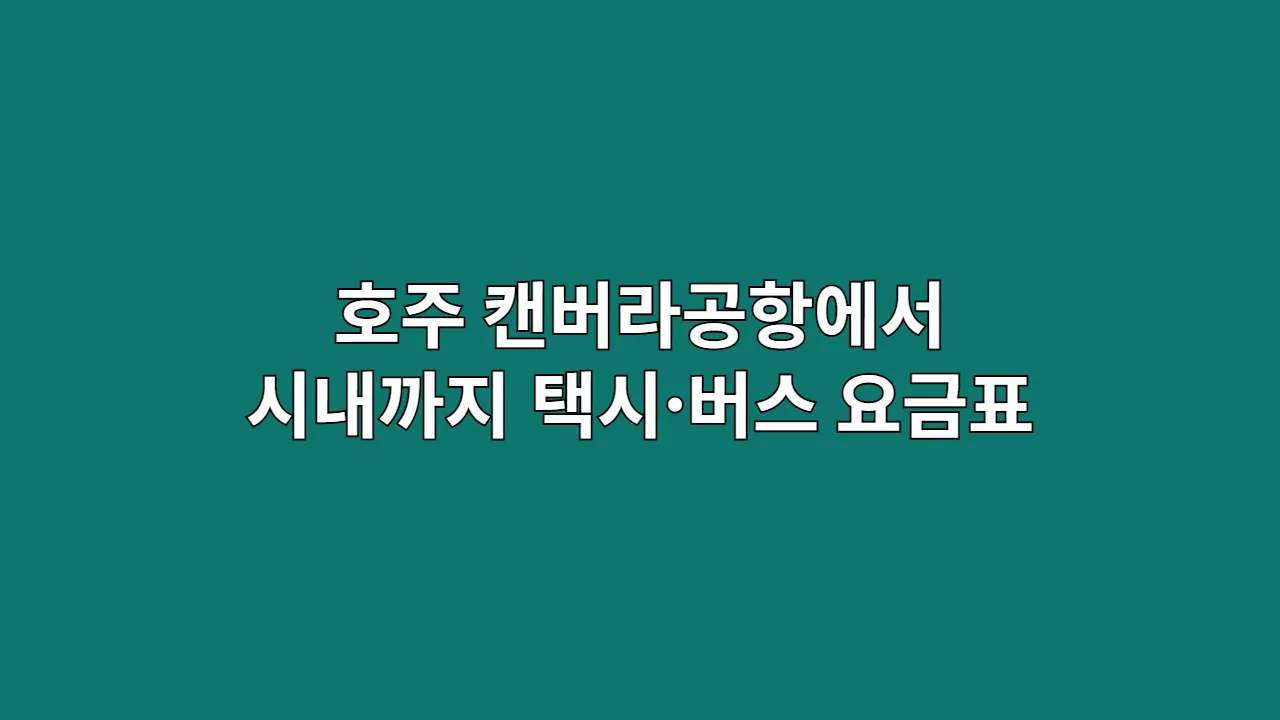 호주 캔버라공항에서 시내까지 택시·버스 이동 요금표 (호주 내륙 여행자 참고)