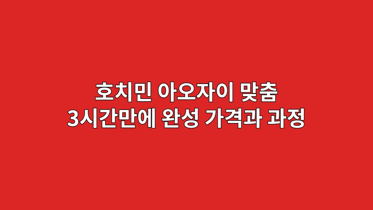 호치민 아오자이 맞춤 후기: 3시간 만에 완성, 가격과 과정 A to Z