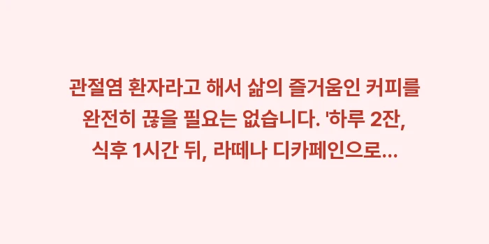 커피와 관절염: 관절염 환자라고 해서 삶의... (1)