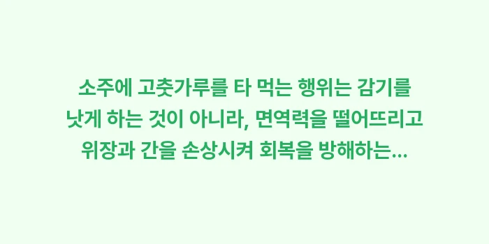 소주 고춧가루 감기: 소주에 고춧가루를 타 먹는... (1)
