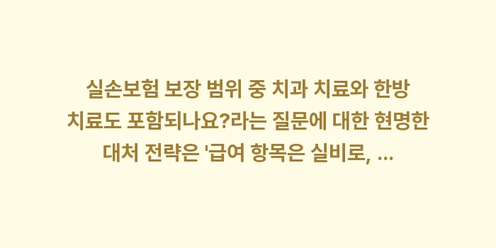 실손보험 보장 범위 중 치과 치료와 한방 치료도 포함되나요?: 실손보험 보장 범위 중 치과... (1)