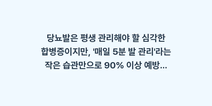 당뇨발 관리법: 당뇨발은 평생 관리해야 할... (2)