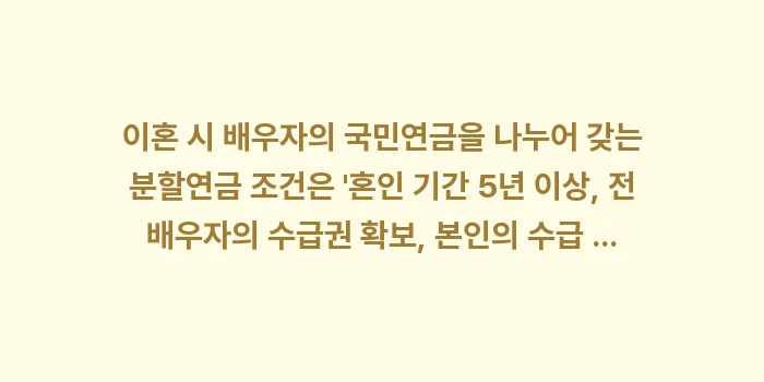 이혼 시 배우자의 국민연금을 나누어 갖는 분할연금 조건은: 이혼 시 배우자의 국민연금을... (2)