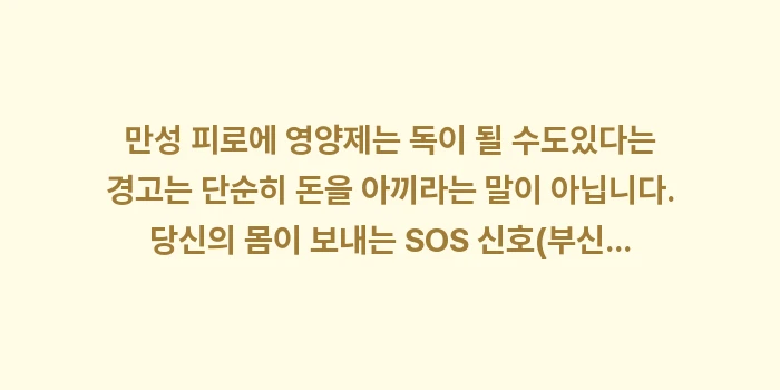 만성 피로에 영양제는 독이 될 수도: 만성 피로에 영양제는 독이... (2)