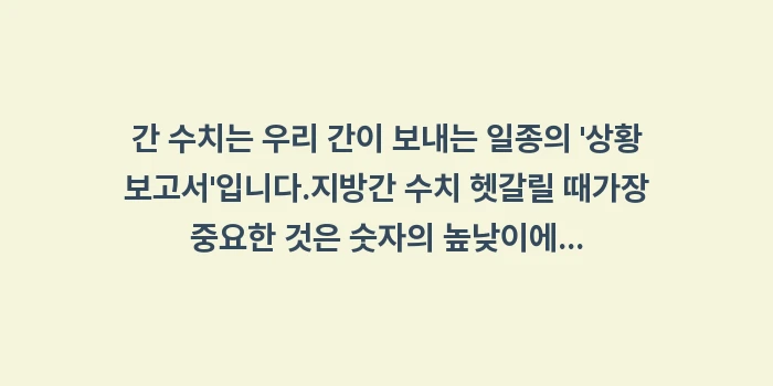 지방간 수치 헷갈릴 때: 간 수치는 우리 간이 보내는... (1)