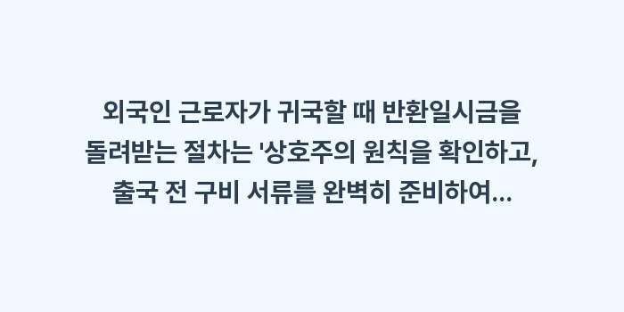 외국인 근로자가 귀국할 때 반환일시금을 돌려받는 절차는: 외국인 근로자가 귀국할 때... (1)