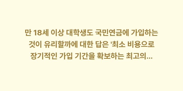 만 18세 이상 대학생도 국민연금에 가입하는 것이 유리할까: 만 18세 이상 대학생도 국... (1)